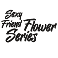SEXY FRIEND FLOWER SERIES